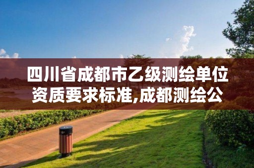 四川省成都市乙級測繪單位資質要求標準,成都測繪公司收費標準。