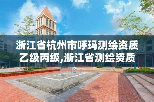 浙江省杭州市呼瑪測繪資質乙級丙級,浙江省測繪資質標準