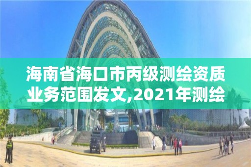 海南省海口市丙級測繪資質業務范圍發文,2021年測繪丙級資質申報條件。