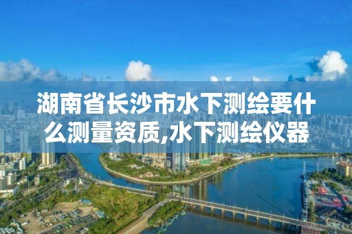 湖南省長沙市水下測繪要什么測量資質(zhì),水下測繪儀器。