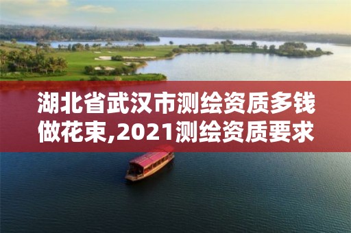 湖北省武漢市測繪資質多錢做花束,2021測繪資質要求