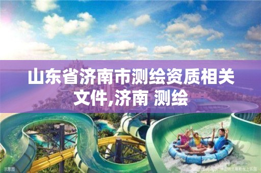 山東省濟南市測繪資質相關文件,濟南 測繪