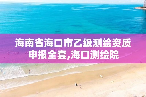 海南省海口市乙級測繪資質(zhì)申報(bào)全套,海口測繪院