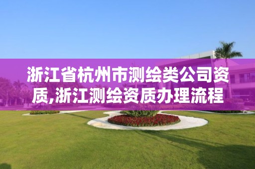 浙江省杭州市測繪類公司資質(zhì),浙江測繪資質(zhì)辦理流程