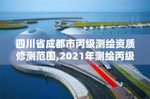 四川省成都市丙級測繪資質修測范圍,2021年測繪丙級資質申報條件