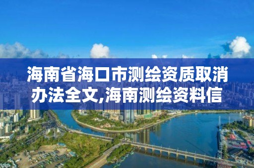 海南省海口市測繪資質取消辦法全文,海南測繪資料信息中心。