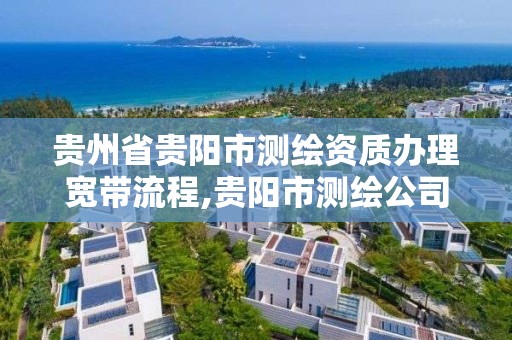 貴州省貴陽市測繪資質辦理寬帶流程,貴陽市測繪公司