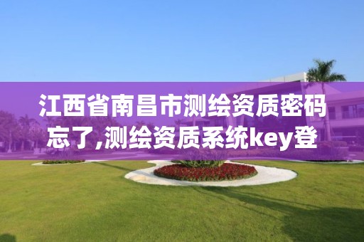 江西省南昌市測繪資質密碼忘了,測繪資質系統key登錄