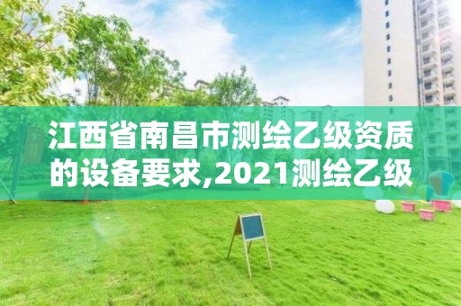 江西省南昌市測繪乙級資質的設備要求,2021測繪乙級資質要求。