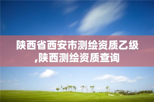 陜西省西安市測繪資質(zhì)乙級,陜西測繪資質(zhì)查詢