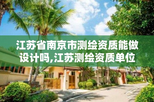 江蘇省南京市測繪資質能做設計嗎,江蘇測繪資質單位