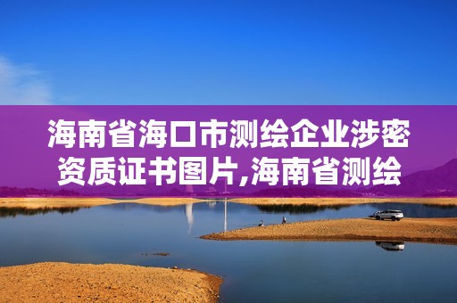 海南省海口市測繪企業涉密資質證書圖片,海南省測繪外來單位是不是放開。