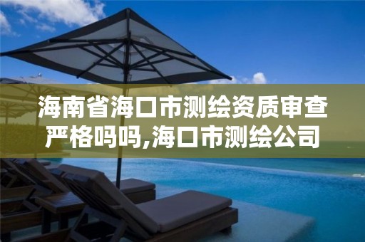 海南省海口市測繪資質審查嚴格嗎嗎,海口市測繪公司