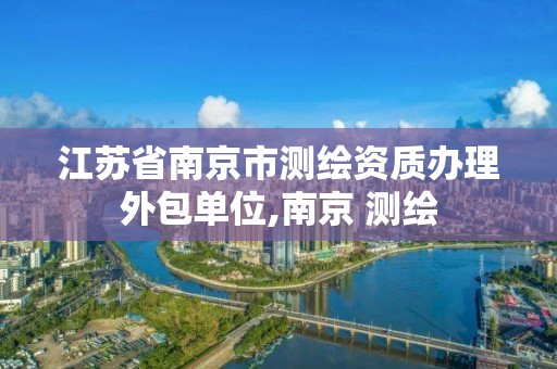 江蘇省南京市測繪資質辦理外包單位,南京 測繪