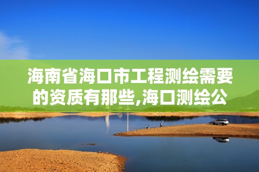 海南省海口市工程測繪需要的資質有那些,海口測繪公司招聘。