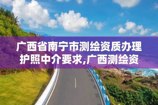 廣西省南寧市測繪資質辦理護照中介要求,廣西測繪資質審批和服務。