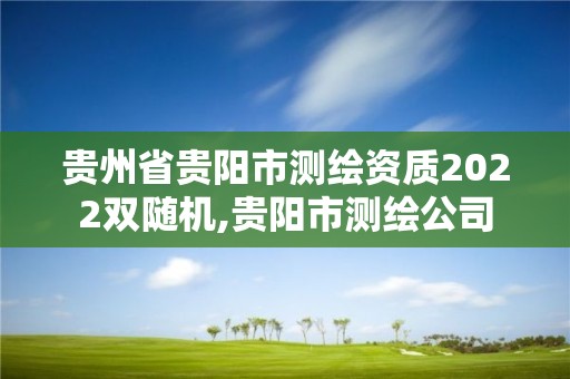 貴州省貴陽(yáng)市測(cè)繪資質(zhì)2022雙隨機(jī),貴陽(yáng)市測(cè)繪公司