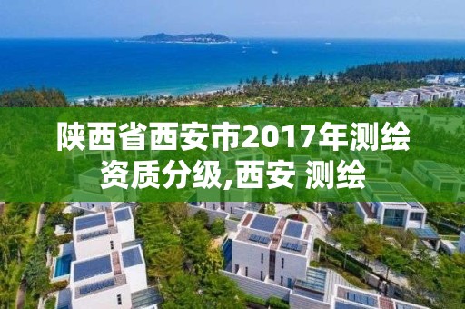 陜西省西安市2017年測繪資質(zhì)分級,西安 測繪