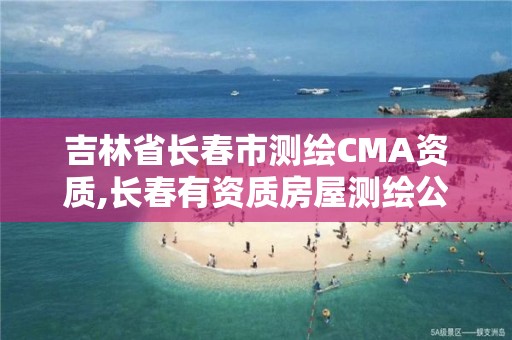 吉林省長春市測繪CMA資質,長春有資質房屋測繪公司電話