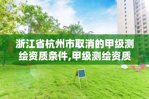 浙江省杭州市取消的甲級測繪資質條件,甲級測繪資質單位名錄2020