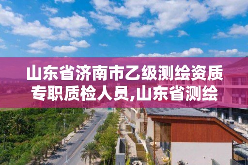 山東省濟南市乙級測繪資質專職質檢人員,山東省測繪資質專用章。