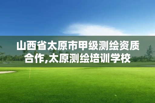 山西省太原市甲級(jí)測(cè)繪資質(zhì)合作,太原測(cè)繪培訓(xùn)學(xué)校