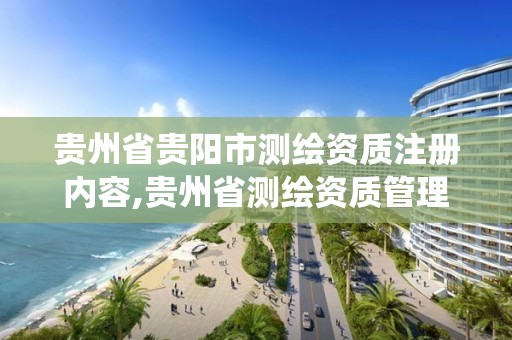 貴州省貴陽市測繪資質注冊內容,貴州省測繪資質管理系統