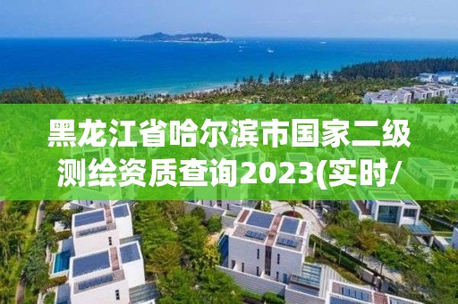 黑龍江省哈爾濱市國家二級測繪資質查詢2023(實時/更新中)