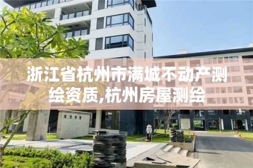 浙江省杭州市滿城不動產測繪資質,杭州房屋測繪