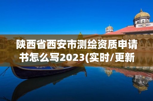 陜西省西安市測繪資質(zhì)申請書怎么寫2023(實時/更新中)