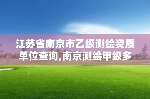 江蘇省南京市乙級測繪資質單位查詢,南京測繪甲級多少家