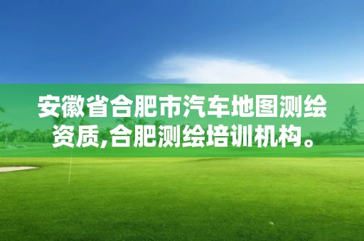 安徽省合肥市汽車地圖測繪資質,合肥測繪培訓機構。