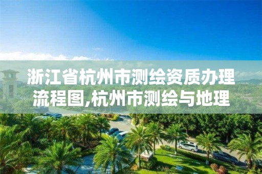 浙江省杭州市測繪資質辦理流程圖,杭州市測繪與地理信息行業協會