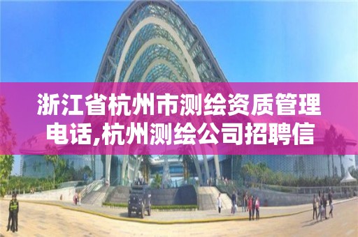 浙江省杭州市測繪資質管理電話,杭州測繪公司招聘信息