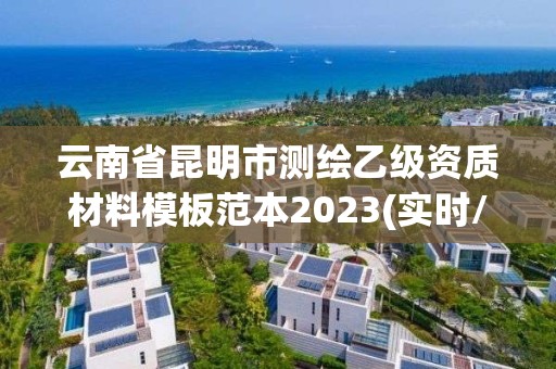 云南省昆明市測繪乙級資質(zhì)材料模板范本2023(實(shí)時/更新中)