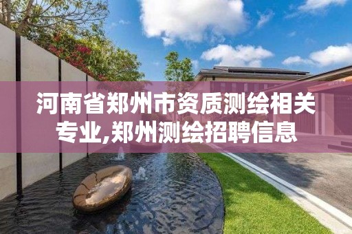 河南省鄭州市資質測繪相關專業,鄭州測繪招聘信息