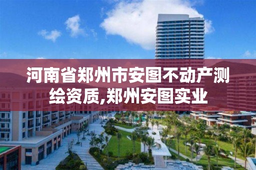 河南省鄭州市安圖不動產測繪資質,鄭州安圖實業