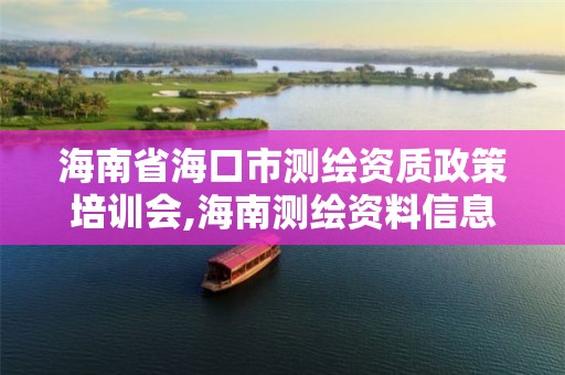 海南省海口市測繪資質政策培訓會,海南測繪資料信息中心