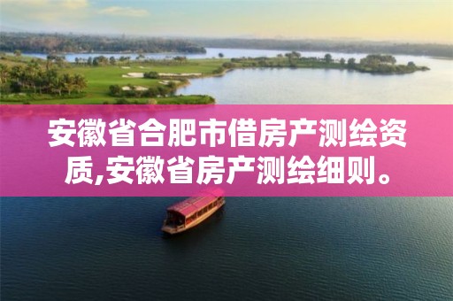 安徽省合肥市借房產(chǎn)測(cè)繪資質(zhì),安徽省房產(chǎn)測(cè)繪細(xì)則。