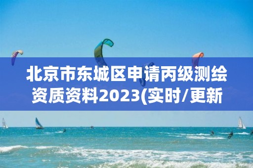 北京市東城區(qū)申請丙級測繪資質(zhì)資料2023(實時/更新中)