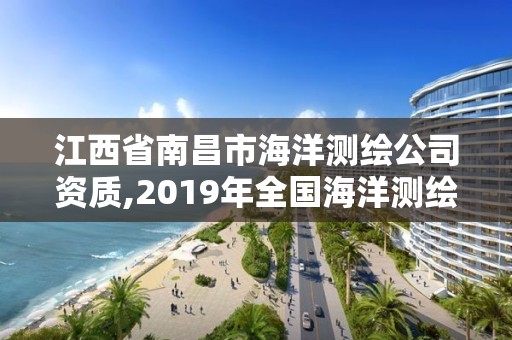 江西省南昌市海洋測繪公司資質,2019年全國海洋測繪甲級資質單位