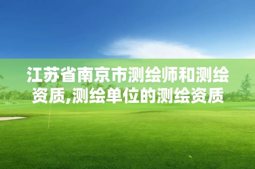 江蘇省南京市測繪師和測繪資質,測繪單位的測繪資質證書測繪專業技術人員的執業證書