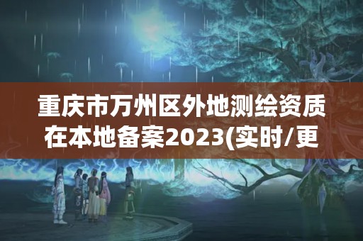 重慶市萬州區(qū)外地測(cè)繪資質(zhì)在本地備案2023(實(shí)時(shí)/更新中)