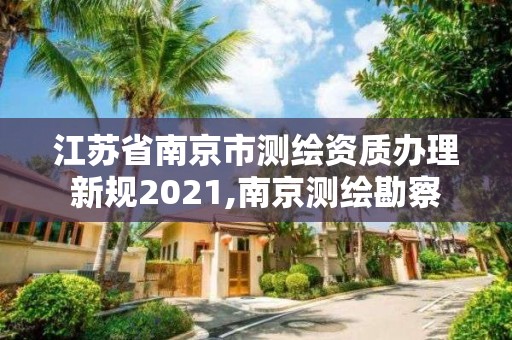 江蘇省南京市測繪資質辦理新規2021,南京測繪勘察