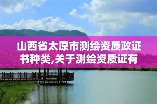 山西省太原市測繪資質政證書種類,關于測繪資質證有效期延續的公告