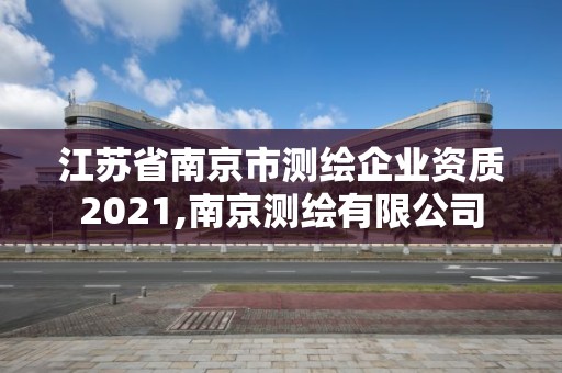 江蘇省南京市測繪企業資質2021,南京測繪有限公司