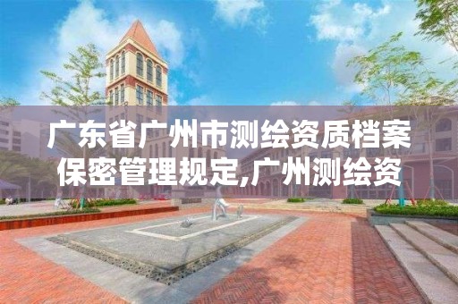 廣東省廣州市測繪資質檔案保密管理規定,廣州測繪資質代辦