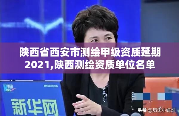 陜西省西安市測繪甲級資質延期2021,陜西測繪資質單位名單