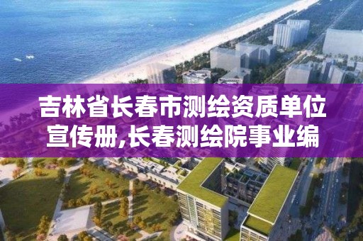 吉林省長春市測繪資質單位宣傳冊,長春測繪院事業編。