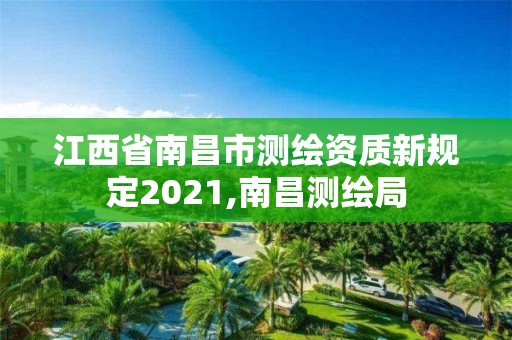 江西省南昌市測繪資質新規定2021,南昌測繪局